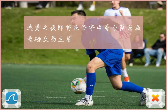 选秀之夜即将来临字母哥小萨或成重磅交易主角